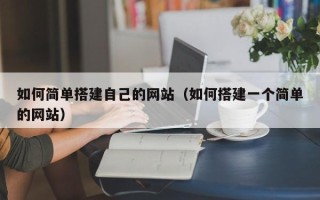 茌平如何简单搭建自己的网站（如何搭建一个简单的网站）