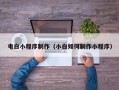 茌平电白小程序制作（小白如何制作小程序）